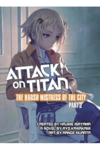 Attack On Titan: The Harsh Mistress Of The City, Vol. 02 [novel]