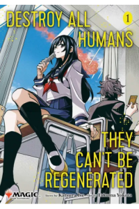 Destroy All Humans. They Cant Be Regenerated. A Magic: The Gathering Manga, Vol. 1