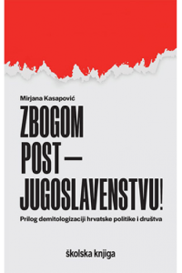 Zbogom postjugoslavenstvu! - Prilog demitologizaciji hrvatske politike i društva