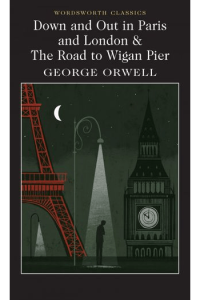 Down and Out in Paris and London & The Road to Wigan Pier