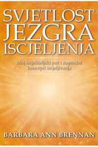 Svjetlost - Jezgra Iscjeljenja - Moj Iscjeliteljski Put I Napredni Koncepti Iscjeljivanja