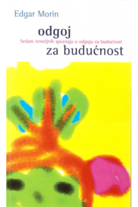 Odgoj Za Budućnost: Sedam Temeljnih Spoznaja U Odgoju Za Budućnost