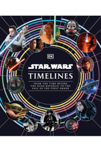 Star Wars: Timelines - From the Time Before the High Republic to the Fall of the First Order