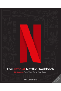 The Official Netflix Cookbook: 70 Recipes from Your TV to Your Table