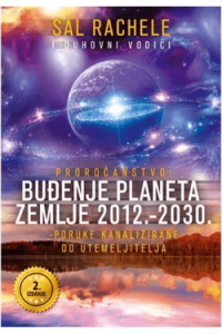 Proročanstvo: Buđenje Planeta Zemlje 2012.-2030.- Poruke Kanalizirane Od Utemeljitelja (2.Izdanje)