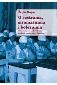 O sestrama, siromašnima i bogatima. Slike socijalne i zdravstvene povijesti međuratnog Zagreba