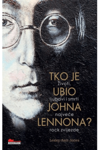 Tko je ubio Johna Lennona? - Životi, ljubavi i smrti najveće rock zvijezde