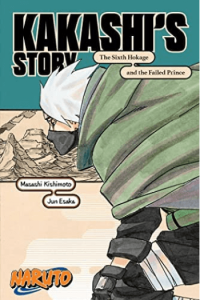 Naruto: Kakashis Story—The Sixth Hokage and the Failed Prince [novel]