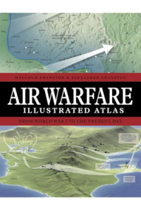 Air Warfare Illustrated Atlas From World War I to the Present Day