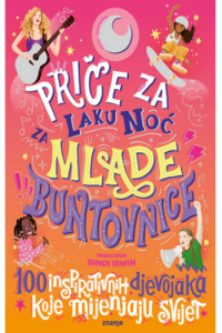 Priče za laku noć za mlade buntovnice 4 - 100 inspirativnih djevojaka koje mijenjaju svijet