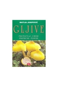 Gljive - prepoznaj, uberi, pripremi, pojedi