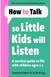 How To Talk So Little Kids Will Listen: A Survival Guide to Life with Children Ages 2-7