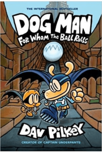 Dog Man: For Whom The Ball Rolls (Dog Man #07)
